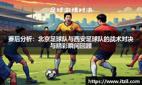 赛后分析：北京足球队与西安足球队的战术对决与精彩瞬间回顾